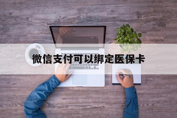 黔东最新微信支付可以绑定医保卡方法分析(最方便真实的黔东微信可以绑医保吗方法)