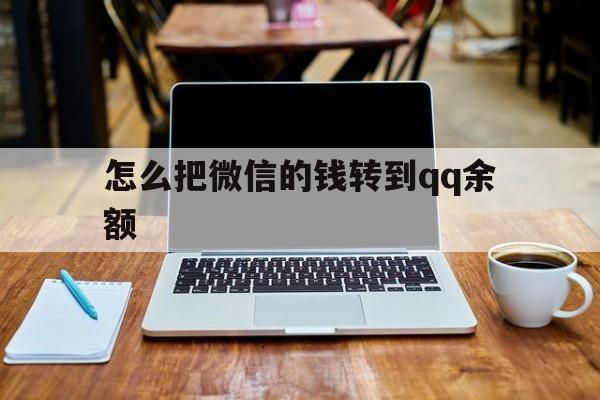 黔东最新怎么把微信的钱转到qq余额方法分析(最方便真实的黔东怎么把微信的钱转到钱包上方法)