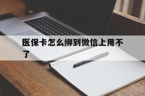 黔东最新医保卡怎么绑到微信上用不了方法分析(最方便真实的黔东为什么医保卡没办法绑定方法)