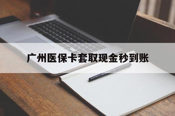 黔东最新广州医保卡套取现金秒到账方法分析(最方便真实的黔东医保卡套现案例2024方法)