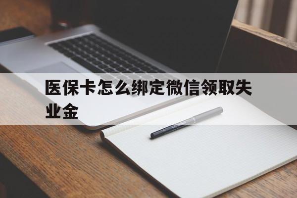 黔东最新医保卡怎么绑定微信领取失业金方法分析(最方便真实的黔东医保卡怎么在微信上领取方法)