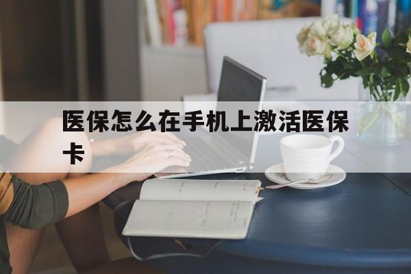 黔东最新医保怎么在手机上激活医保卡方法分析(最方便真实的黔东医保卡怎么在手机上激活?方法)